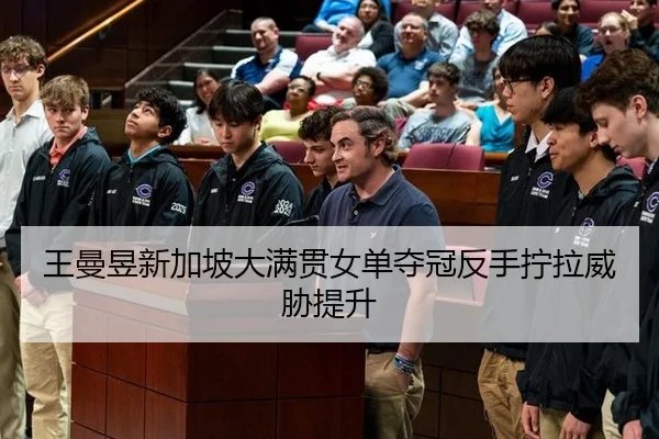 王曼昱新加坡大满贯女单夺冠反手拧拉威胁提升
